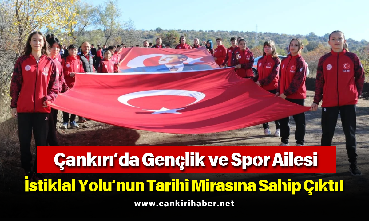 Çankırı’da Gençlik Ve Spor Ailesi İstiklal Yolu’nun Tarihî Mirasına Sahip Çıktı!