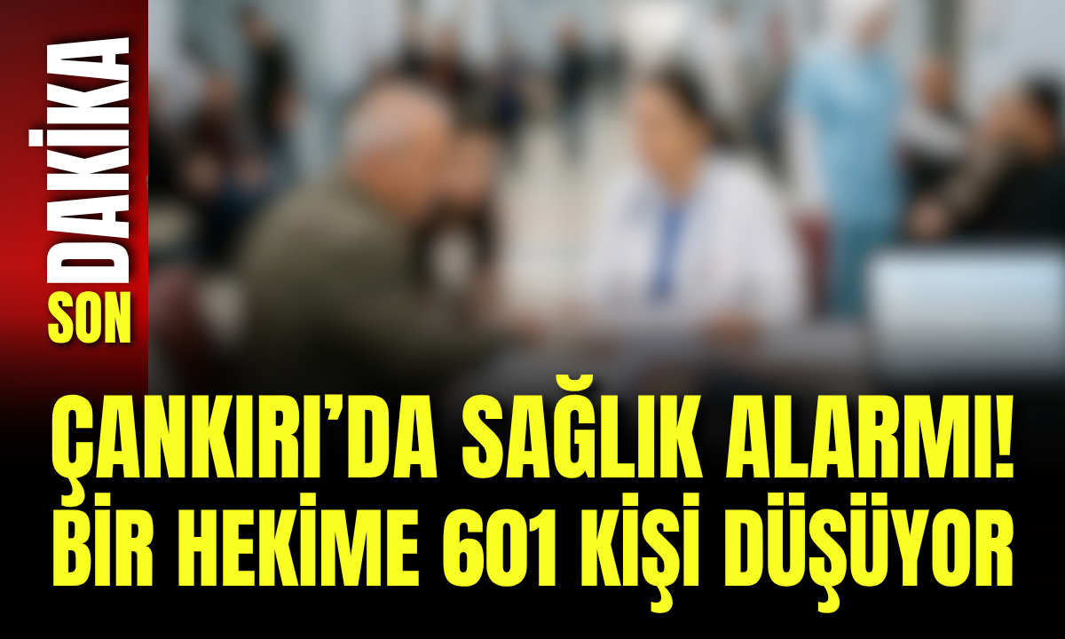Çankırı’da Sağlık Alarmı! Bir Hekime 601 Kişi Düşüyor