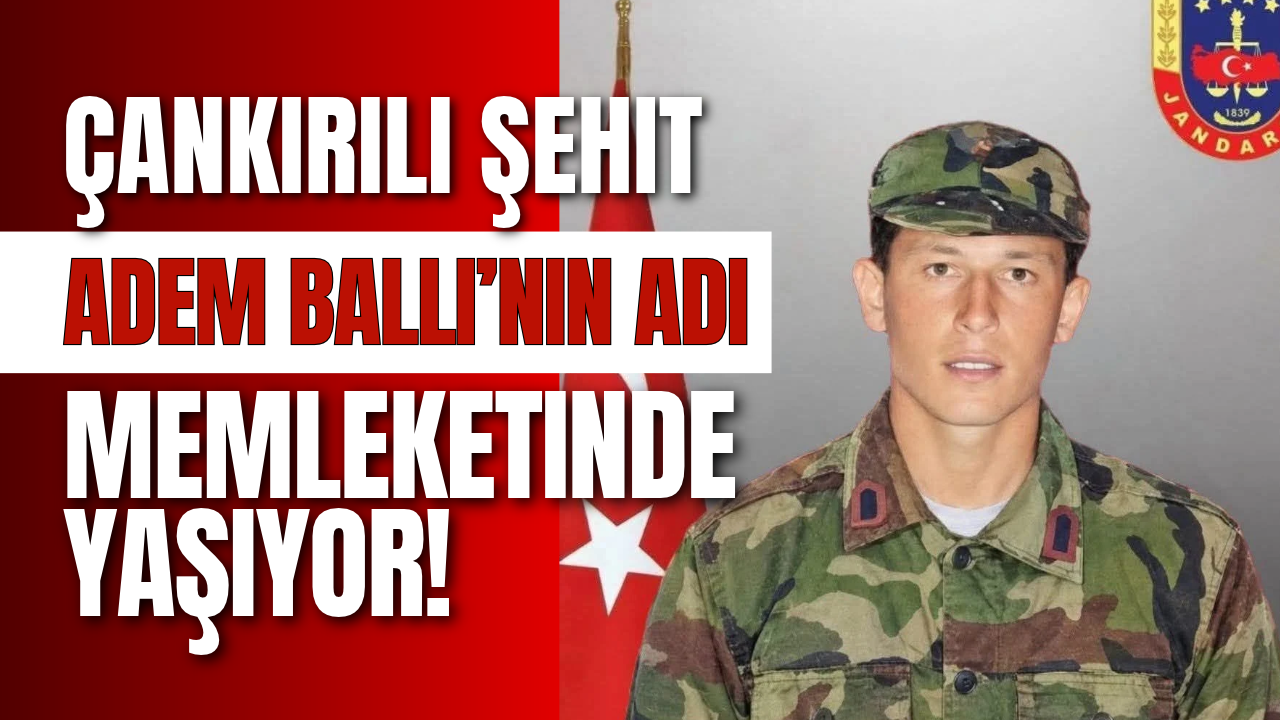 Çankırılı Şehit Adem Ballı’nın Adı Memleketinde Yaşıyor!