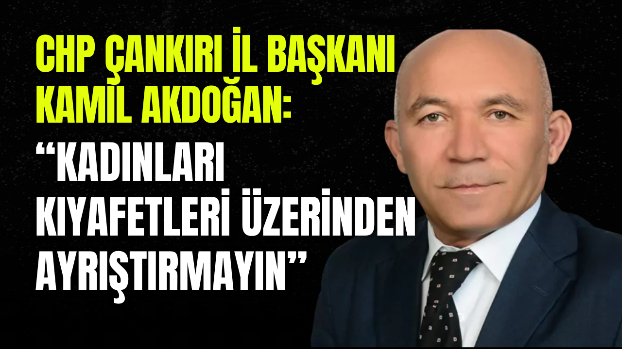 Chp Çankırı İl Başkanı Kamil Akdoğan “Kadınları Kıyafetleri Üzerinden Ayrıştırmayın”-1