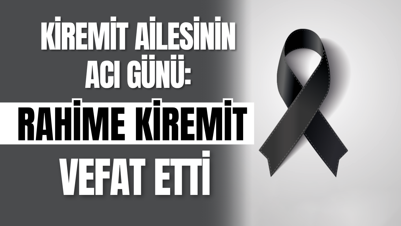 Kiremit Ailesinin Acı Günü Rahime Kiremit Vefat Etti-1