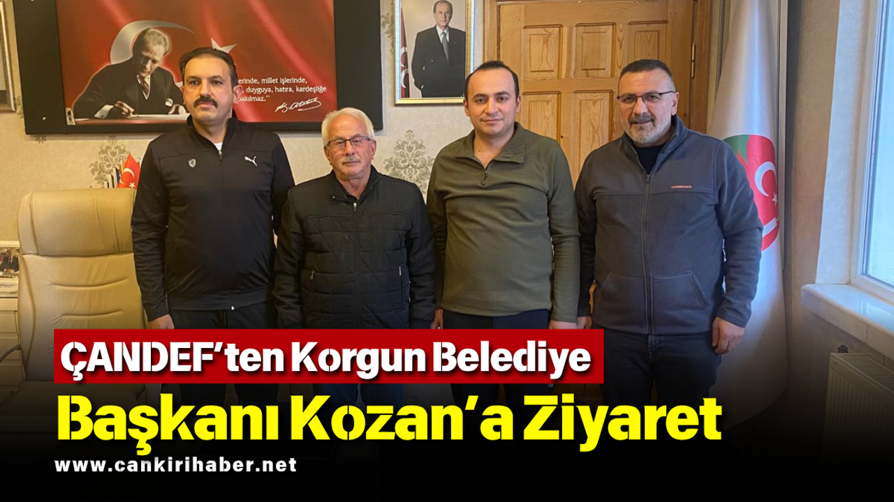 ÇANDEF’ten Korgun Belediye Başkanı Kozan’a Ziyaret