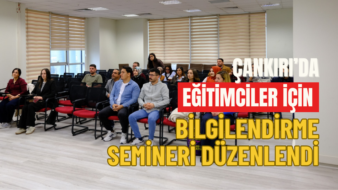 Çankırı’da Eğitimciler İçin Bilgilendirme Semineri Düzenlendi