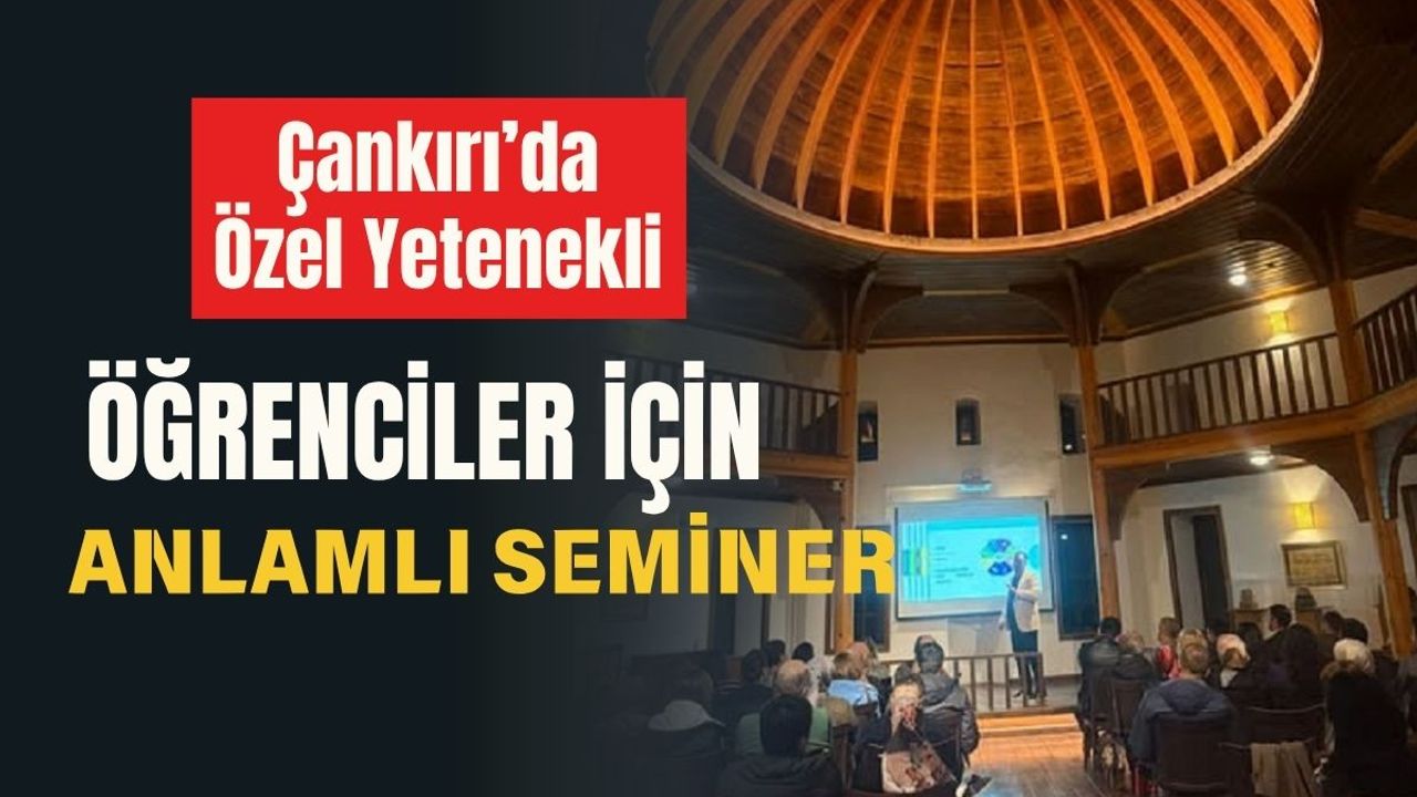 Çankırı’da Özel Yetenekli Öğrenciler İçin Anlamlı Seminer