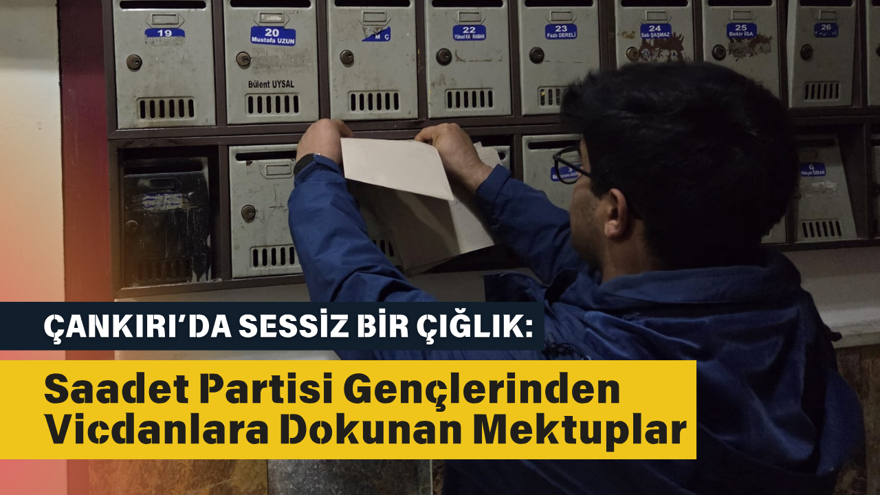 Çankırı’da Sessiz Bir Çığlık: Saadet Partisi Gençlerinden Vicdanlara Dokunan Mektuplar