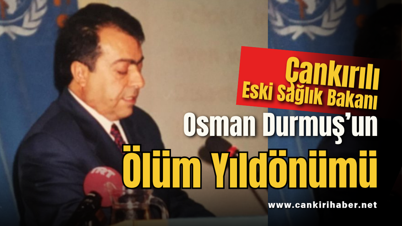 Çankırılı Eski Sağlık Bakanı Osman Durmuş’un Ölüm Yıldönümü