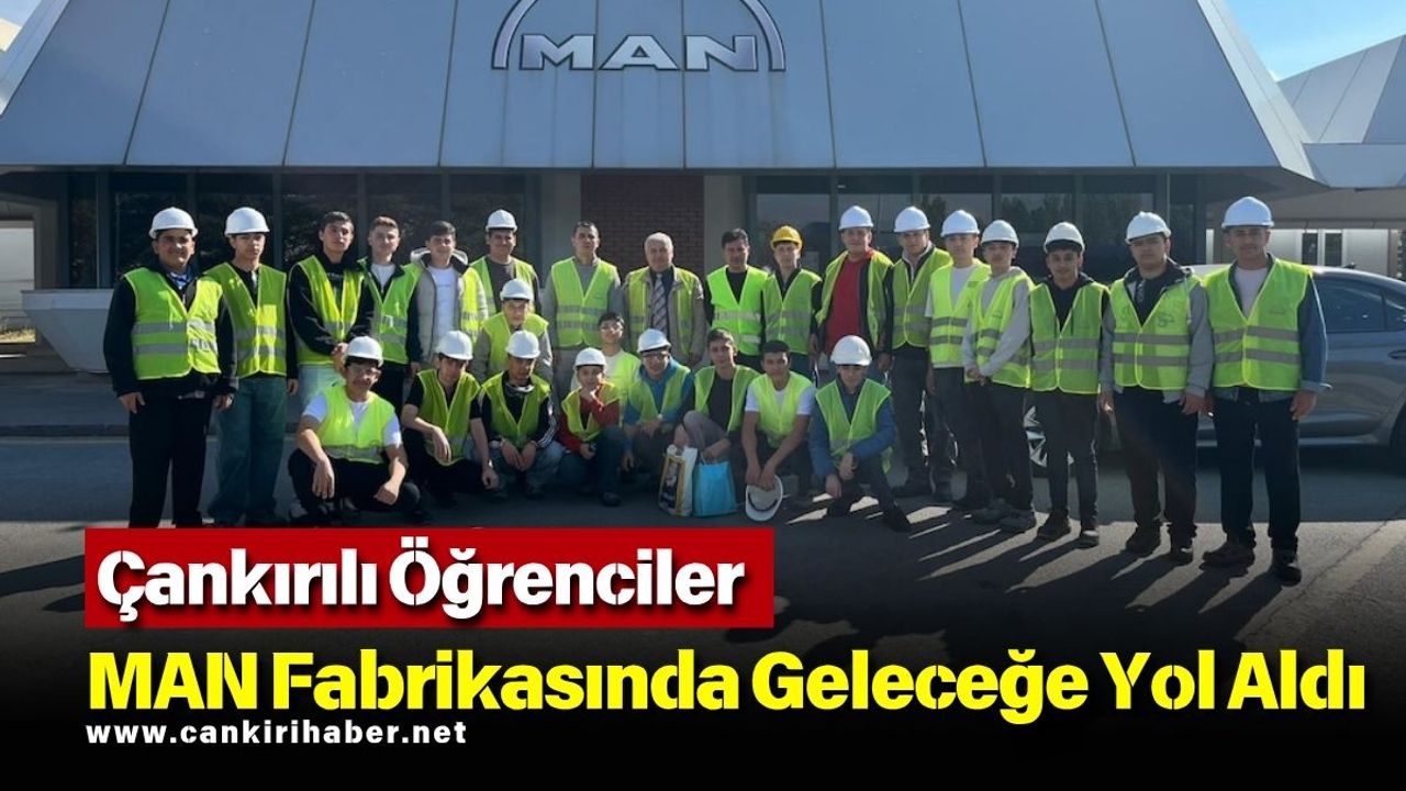 Çankırılı Öğrenciler MAN Fabrikasında Geleceğe Yol Aldı