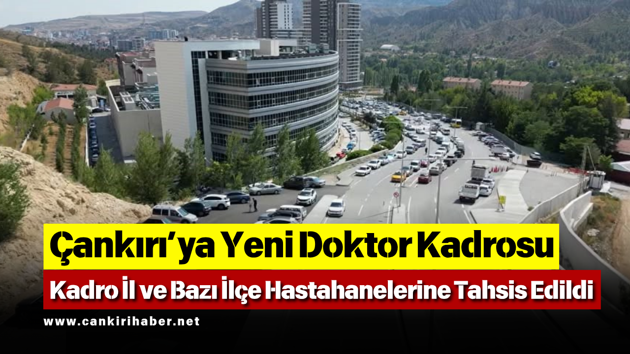 Çankırı’ya Yeni Doktor Kadrosu: Kadro İl ve Bazı İlçe Hastanelerine Tahsis Edildi