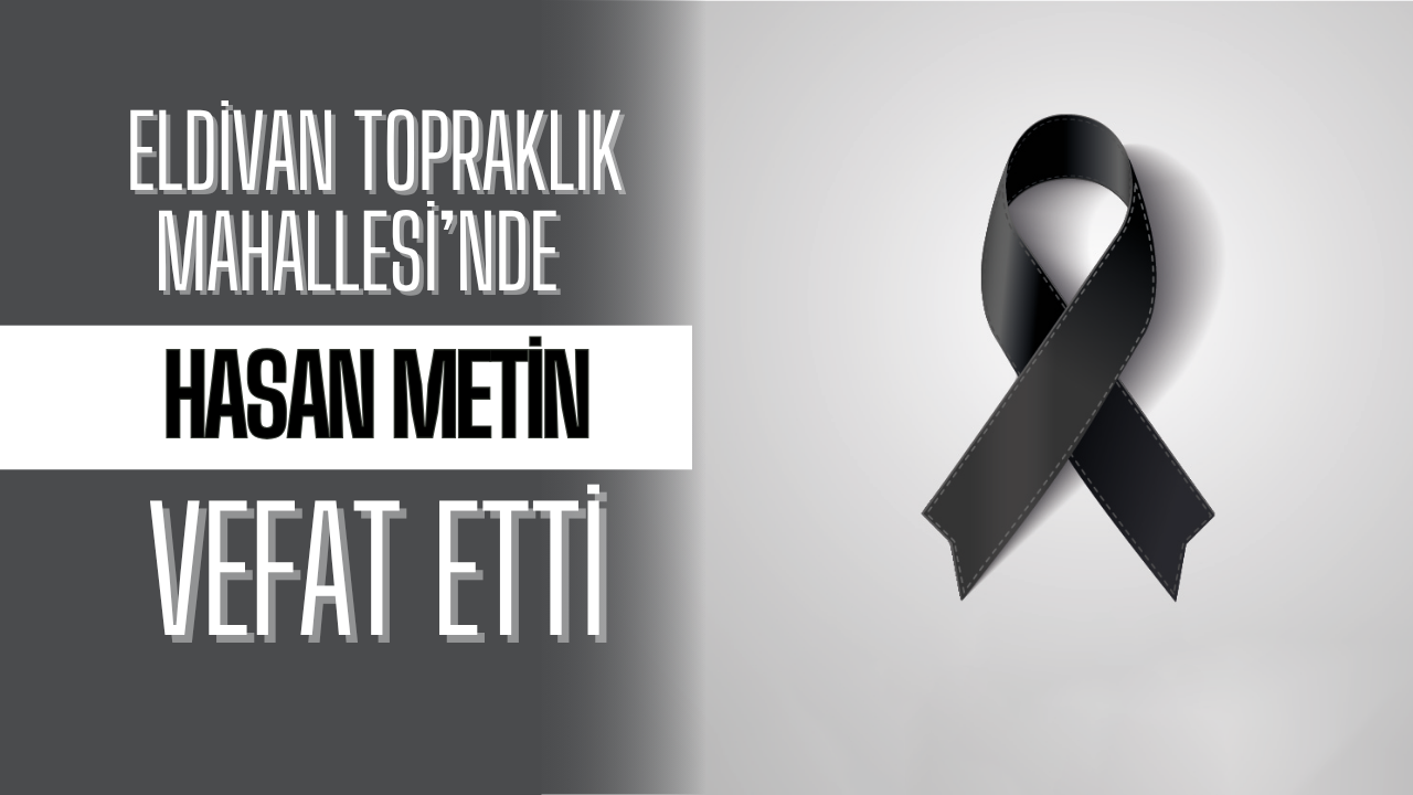 Eldivan Topraklık Mahallesi’nde Hasan Metin Vefat Etti