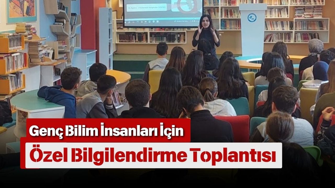 Genç Bilim İnsanları İçin Özel Bilgilendirme Toplantısı