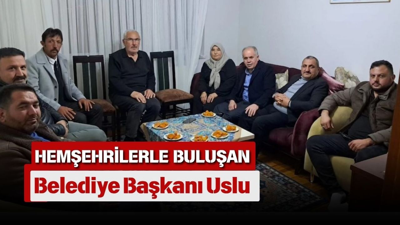 Hemşehrilerle Buluşan Belediye Başkanı Uslu