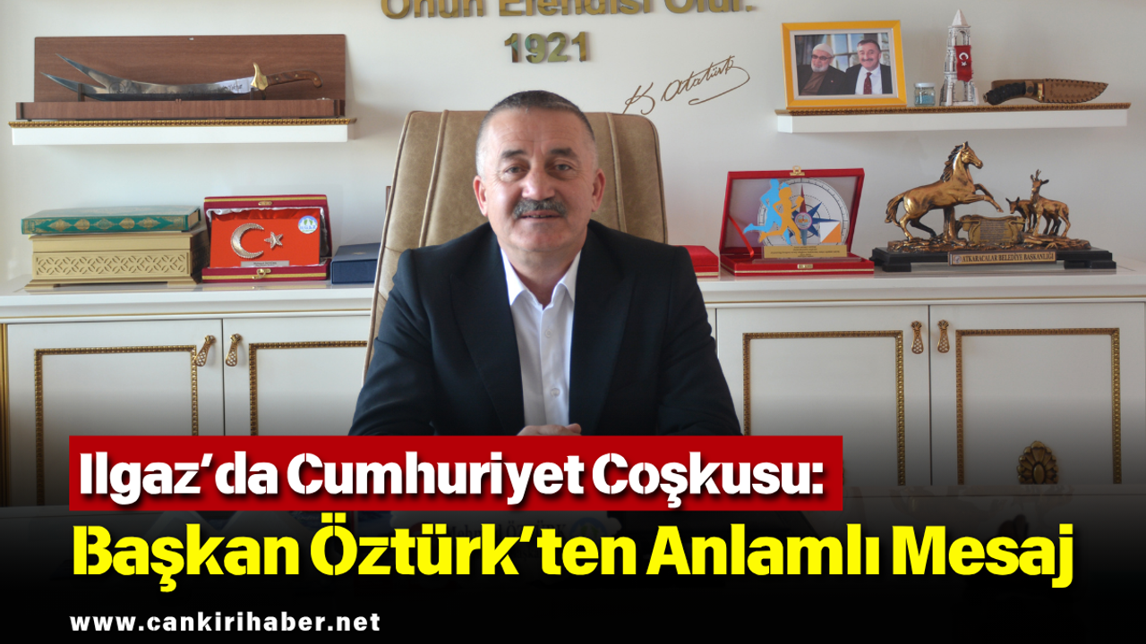 Ilgaz’da Cumhuriyet Coşkusu: Başkan Öztürk’ten Anlamlı Mesaj