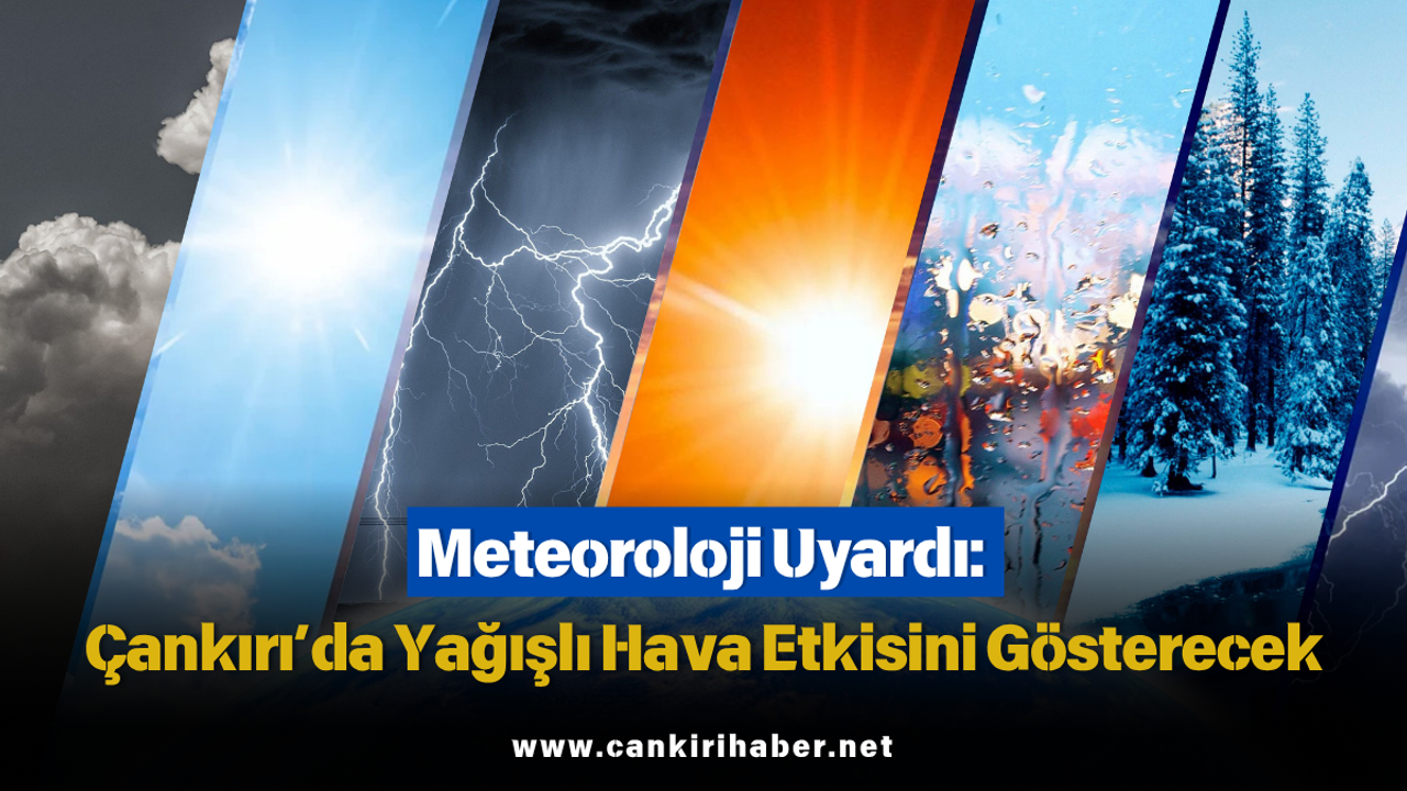 Meteoroloji Uyardı: Çankırı’da Yağışlı Hava Etkisini Gösterecek