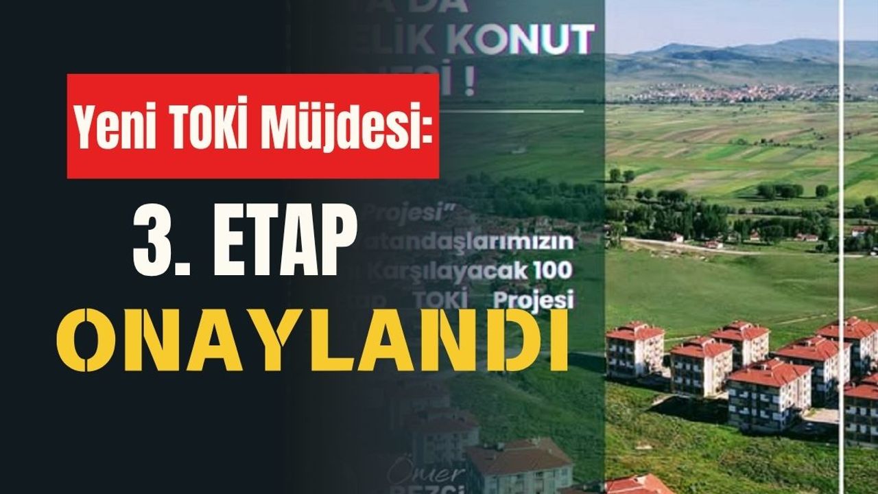 Yeni TOKİ Müjdesi: 3. Etap Onaylandı