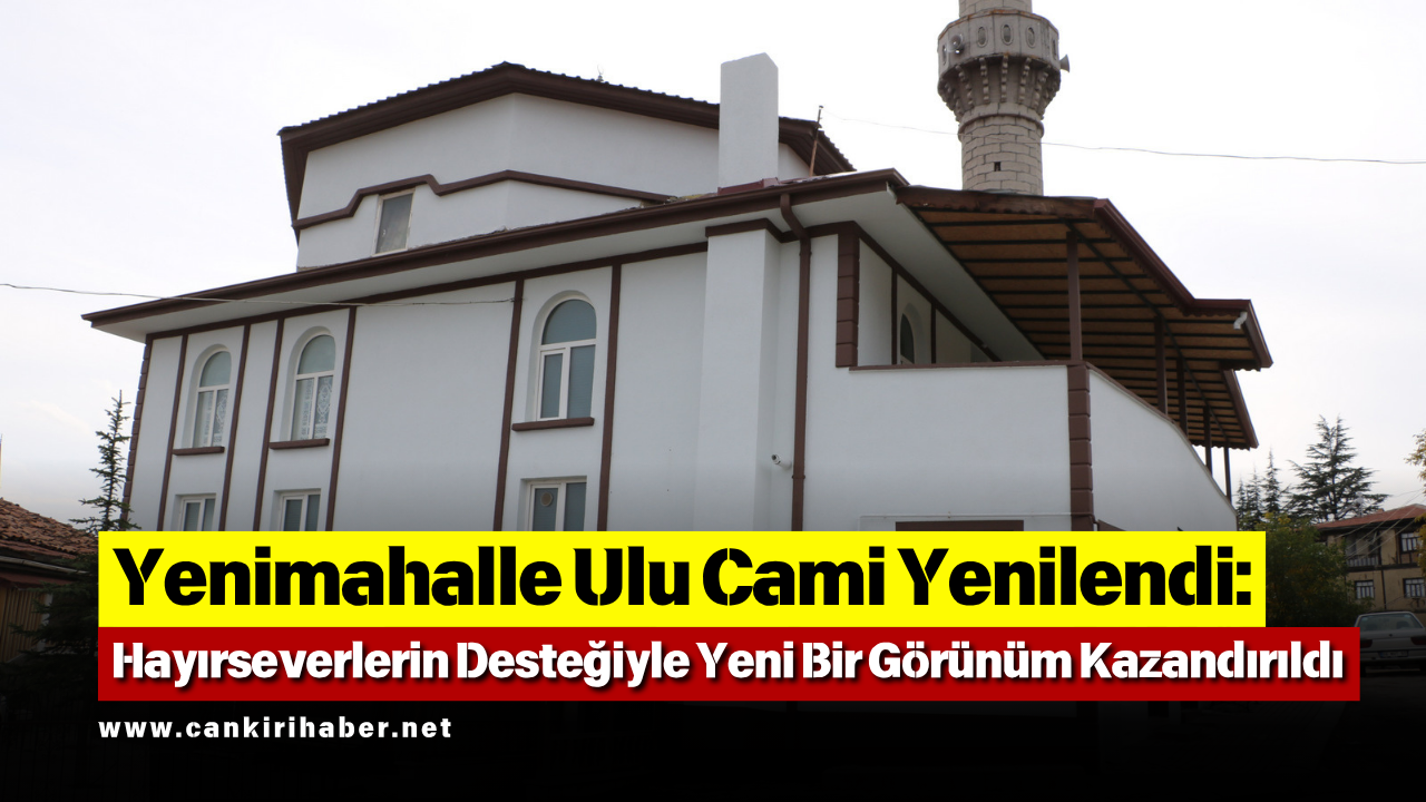 Yenimahalle Ulu Cami Yenilendi: Hayırseverlerin Desteğiyle Yeni Bir Görünüm Kazandırıldı