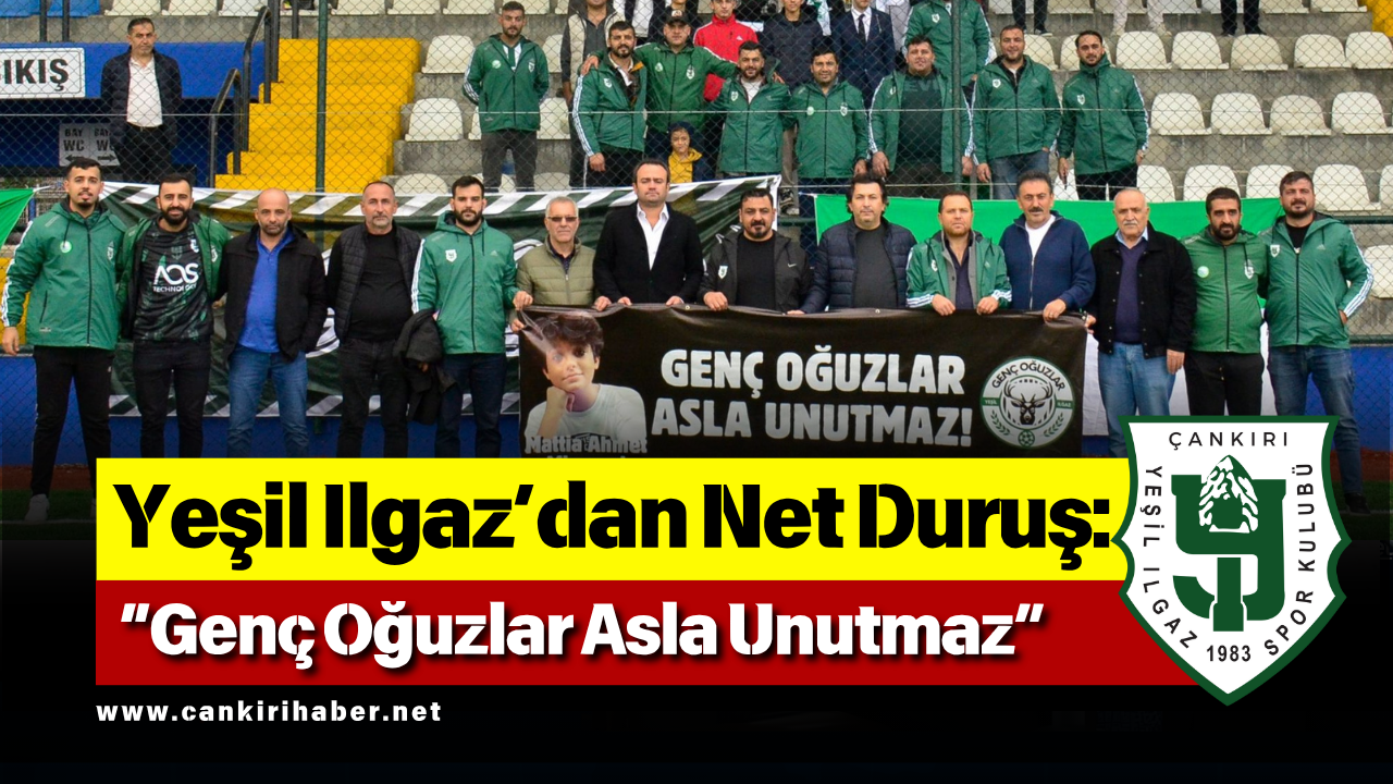 Yeşil Ilgaz’dan Net Duruş: “Genç Oğuzlar Asla Unutmaz”