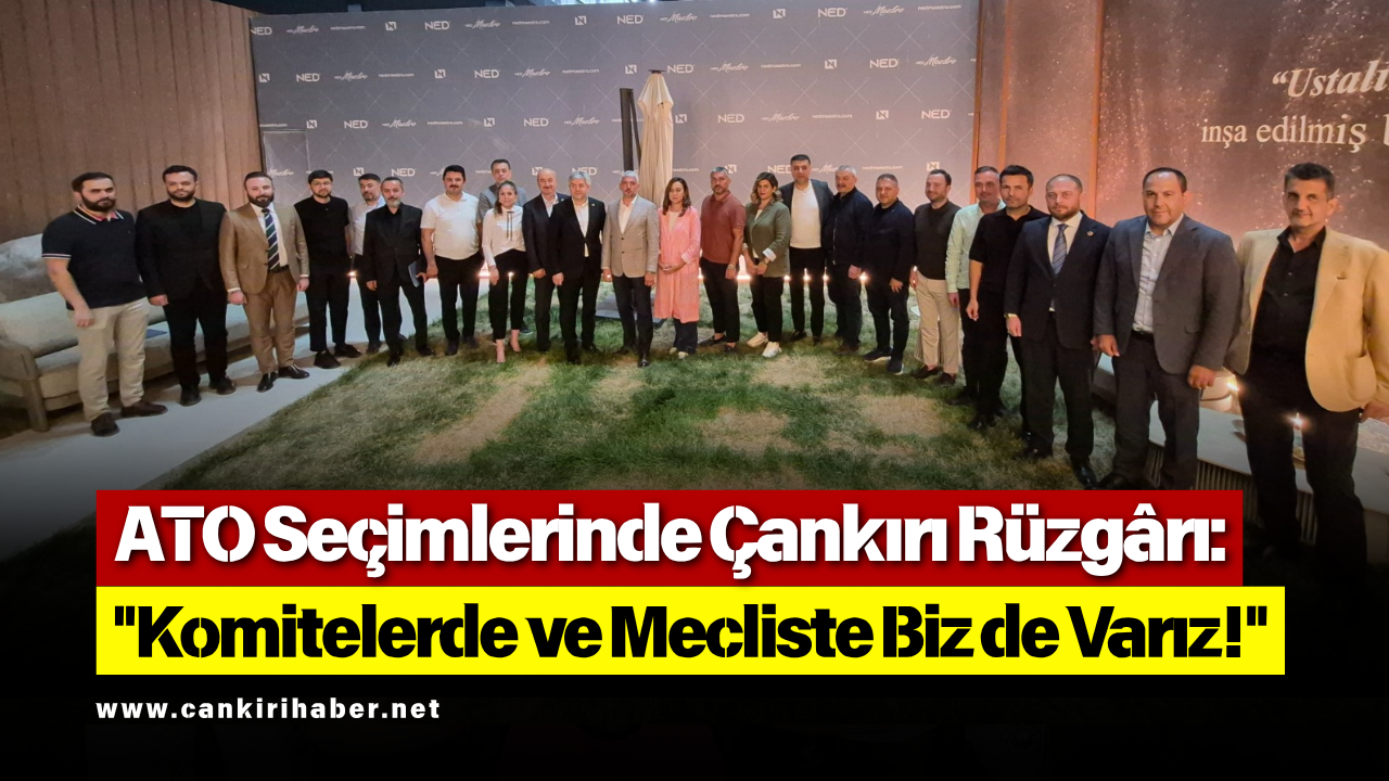 ATO seçimlerine Çankırı damgası: “Mecliste biz de varız”