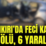 Çankırı’da Feci Kaza: 1 Ölü, 6 Yaralı!