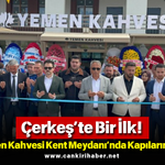 Çerkeş’te Bir İlk! Yemen Kahvesi Kent Meydanı’nda Kapılarını Açtı