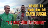 ÇANKIRI FK TEKNİK DİREKTÖRÜ ZAFER ULUSAL: “1-2 MAÇ SÜRE İSTİYORUM”