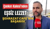 Çankırı Kalesi’nden Eşsiz Lezzet: Şehrazat Cafe’nin Başarısı