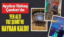 Ayyüce Türkeş Çankırı’da Yer Altı Tuz Şehri’ne Hayran Kaldı!