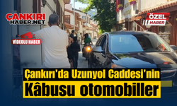 Çankırı’da Uzunyol Caddesi’nin kâbusu otomobiller