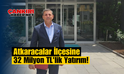 Atkaracalar İlçesine 32 Milyon TL'lik Yatırım!