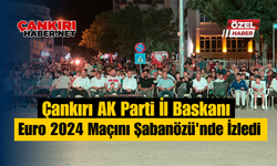 Çankırı AK Parti İl Başkanı Euro 2024 Maçını Şabanözü'nde İzledi