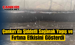 Çankırı'da Şiddetli Sağanak Yağış ve Fırtına Etkisini Gösterdi