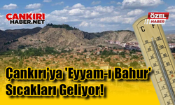 Çankırı'ya 'Eyyam-ı Bahur' Sıcakları Geliyor!