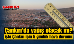 Çankırı'da yağış olacak mı? İşte Çankırı için 5 günlük hava durumu