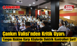 Çankırı Valisi'nden Kritik Uyarı: Yangın Riskine Karşı Köylerde Elektrik Kontrolleri Şart!