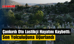 Çankırılı Oto Lastikçi Hayatını Kaybetti: Son Yolculuğuna Uğurlandı