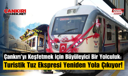 Çankırı'yı Keşfetmek İçin Büyüleyici Bir Yolculuk: Turistik Tuz Ekspresi Yeniden Yola Çıkıyor!