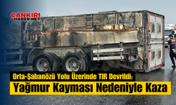 Orta-Şabanözü Yolu Üzerinde TIR Devrildi: Yağmur Kayması Nedeniyle Kaza