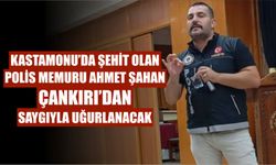 Kastamonu'da şehit olan Polis Ahmet Şahan Çankırı'dan saygıyla uğurlanacak