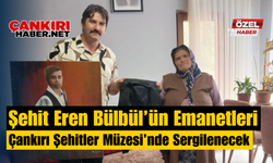 Şehit Eren Bülbül’ün Emanetleri Çankırı Şehitler Müzesi’nde Sergilenecek