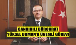 Çankırılı Bürokrat Yüksel Duman'a Ankara'da önemli görev