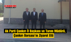 Ak Parti Çankırı İl Başkanı ve Tarım Müdürü, Çankırı Borsası'nı Ziyaret Etti