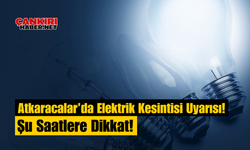 Atkaracalar’da Elektrik Kesintisi Uyarısı! Şu Saatlere Dikkat!