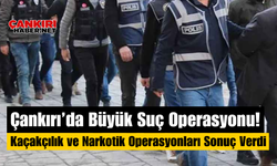 Çankırı’da Büyük Suç Operasyonu! Kaçakçılık ve Narkotik Operasyonları Sonuç Verdi