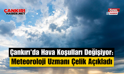 Çankırı'da Hava Koşulları Değişiyor: Meteoroloji Uzmanı Çelik Açıkladı