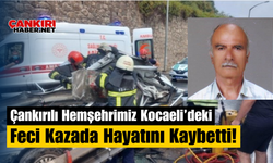 Çankırılı Hemşehrimiz Kocaeli’deki Feci Kazada Hayatını Kaybetti!