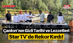 Çankırı’nın Gizli Tarihi ve Lezzetleri Star TV’de Rekor Kırdı!