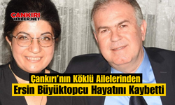 Çankırı’nın Köklü Ailelerinden Ersin Büyüktopcu Hayatını Kaybetti