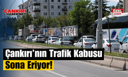 Çankırı’nın Trafik Kabusu Sona Eriyor!