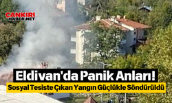 Eldivan'da Panik Anları! Sosyal Tesiste Çıkan Yangın Güçlükle Söndürüldü