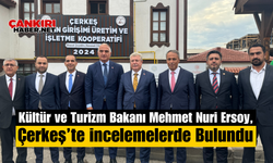 Kültür ve Turizm Bakanı Mehmet Nuri Ersoy, Çerkeş’te İncelemelerde Bulundu