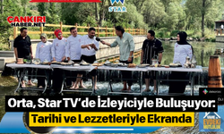 Orta, Star TV’de İzleyiciyle Buluşuyor: Tarihi ve Lezzetleriyle Ekranda